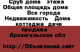 Сруб дома 2 этажа › Общая площадь дома ­ 200 - Все города Недвижимость » Дома, коттеджи, дачи продажа   . Архангельская обл.